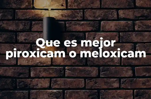 Que es Mejor Piroxicam o Meloxicam