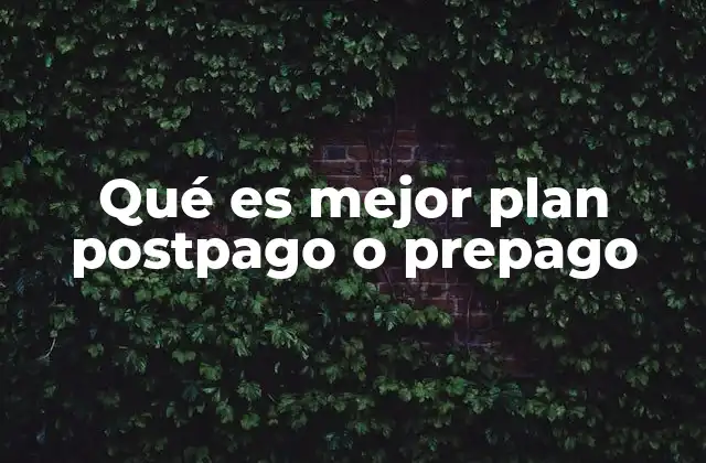 Qué es Mejor Plan Postpago o Prepago