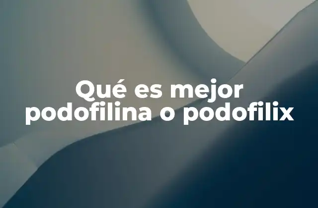 Qué es Mejor Podofilina o Podofilix