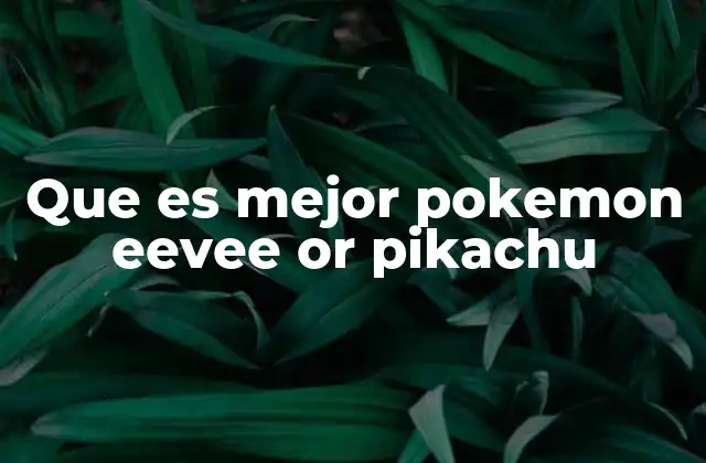Que es Mejor Pokemon Eevee Or Pikachu