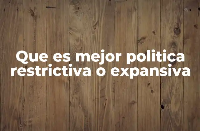 Que es Mejor Politica Restrictiva o Expansiva