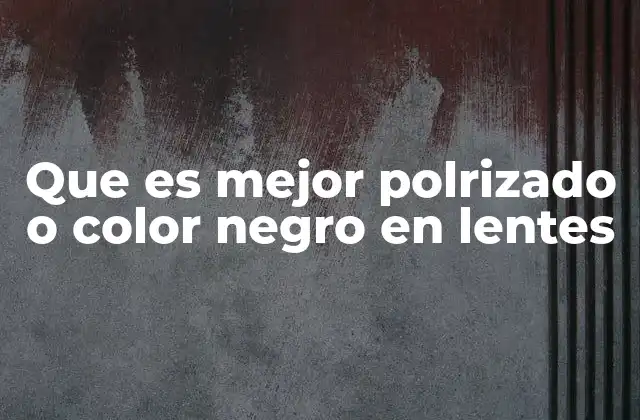 Que es Mejor Polrizado o Color Negro en Lentes