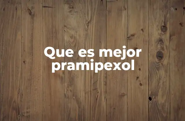 Que es Mejor Pramipexol