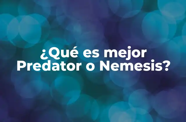 ¿qué es Mejor Predator o Nemesis? 2 Una comparación sin mencionar directamente los títulos