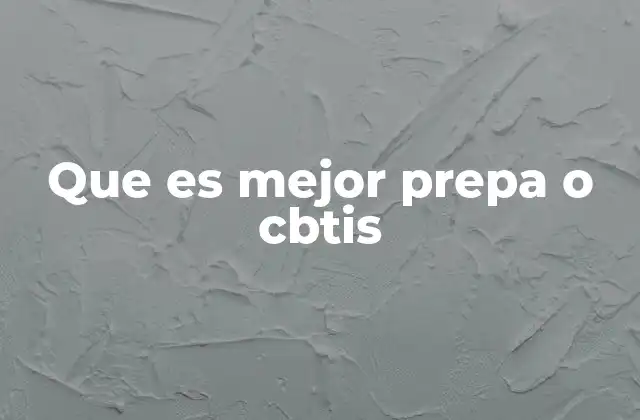 Que es Mejor Prepa o Cbtis 2 Diferencias clave entre una preparatoria y un CBTIS