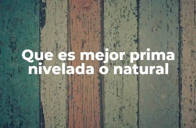 Que es Mejor Prima Nivelada o Natural
