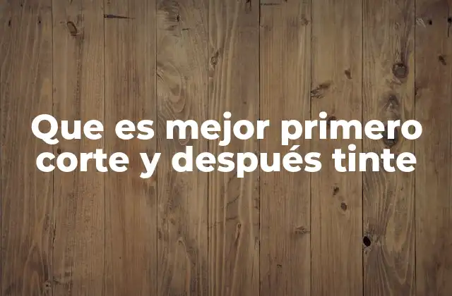 Que es Mejor Primero Corte y Después Tinte