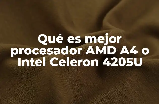 Qué es Mejor Procesador Amd A4 o Intel Celeron 4205u