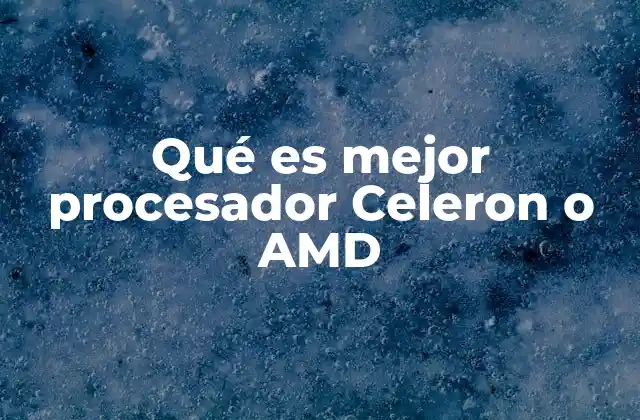 Qué es Mejor Procesador Celeron o Amd