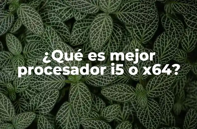 ¿qué es Mejor Procesador I5 o X64?