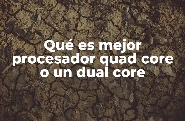 Qué es Mejor Procesador Quad Core o un Dual Core