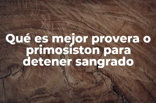 Qué es Mejor Provera o Primosiston para Detener Sangrado