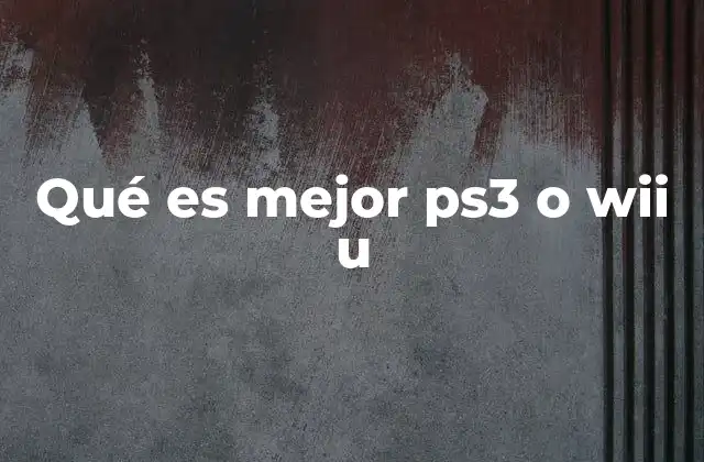 Qué es Mejor Ps3 o Wii u