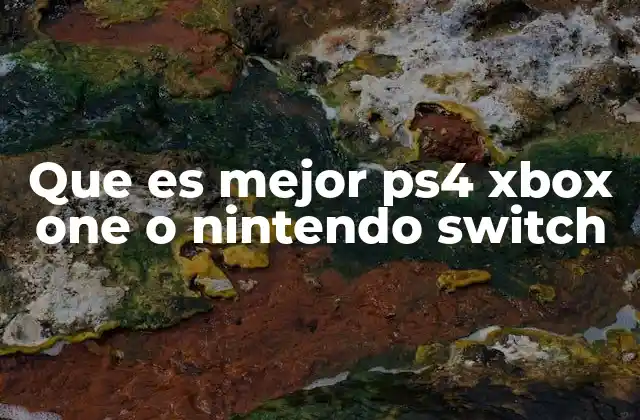 Que es Mejor Ps4 Xbox One o Nintendo Switch