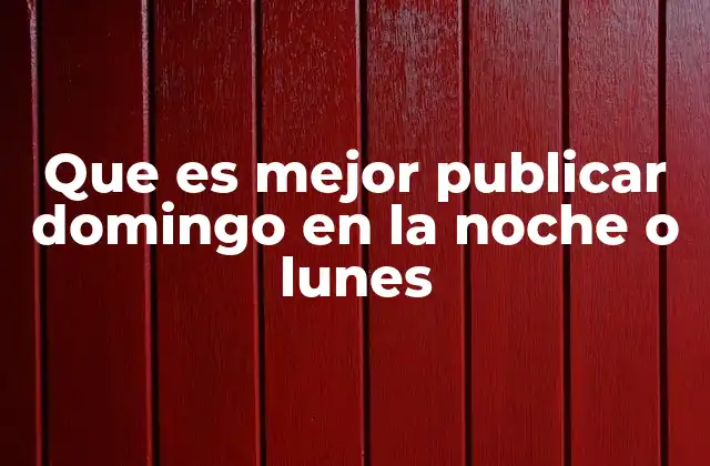 Que es Mejor Publicar Domingo en la Noche o Lunes 2 Ventajas y desventajas de elegir el mejor momento de publicación