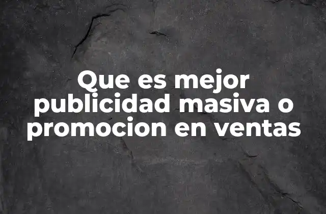 Que es Mejor Publicidad Masiva o Promocion en Ventas