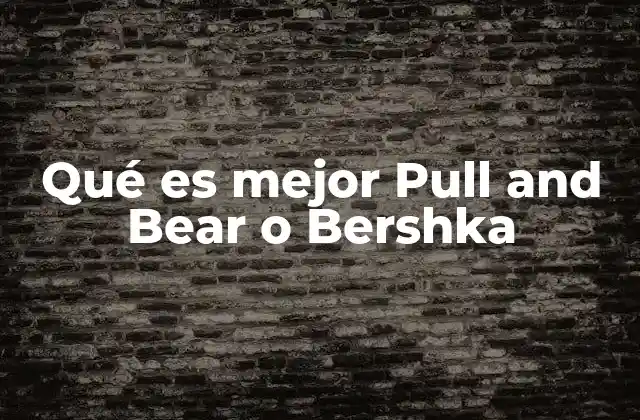 Qué es Mejor Pull And Bear o Bershka