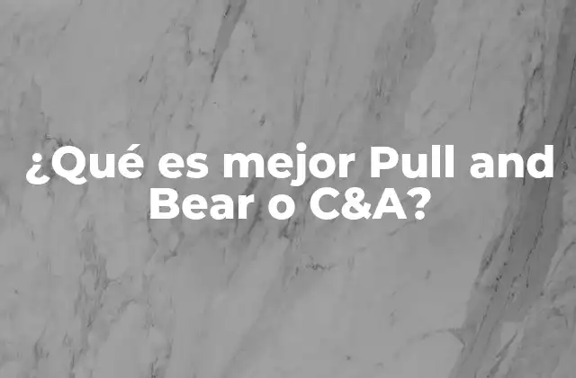 ¿qué es Mejor Pull And Bear o C&a?