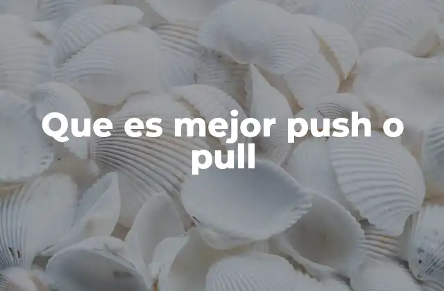 Que es Mejor Push o Pull 2 Diferencias fundamentales entre ambas estrategias