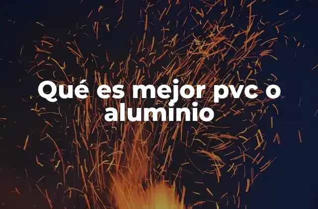 Qué es Mejor Pvc o Aluminio