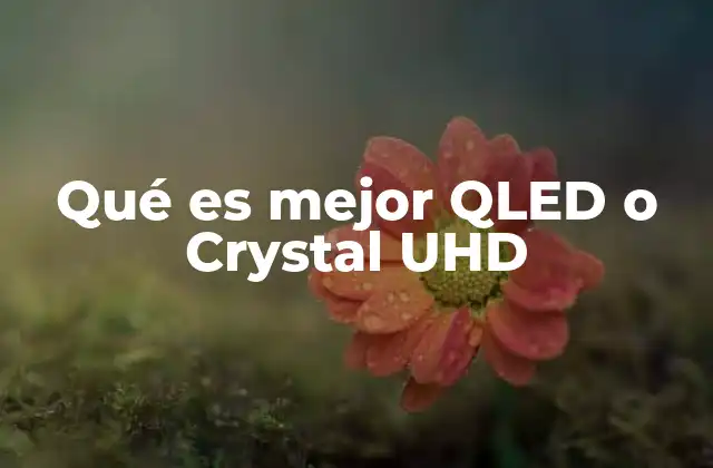 Qué es Mejor Qled o Crystal Uhd