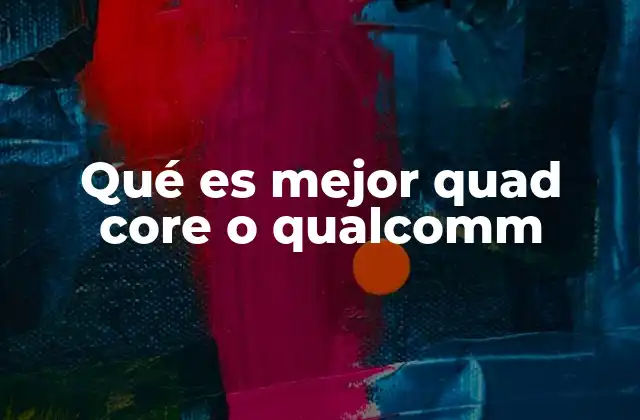 Qué es Mejor Quad Core o Qualcomm 2 Cómo el número de núcleos afecta al rendimiento de un procesador