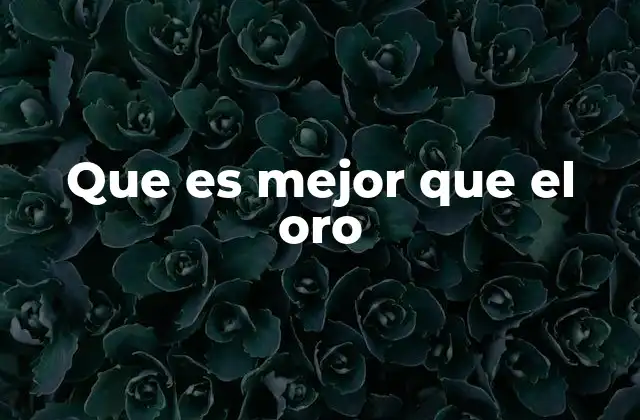Que es Mejor que el Oro 2 El valor inmaterial frente al valor material