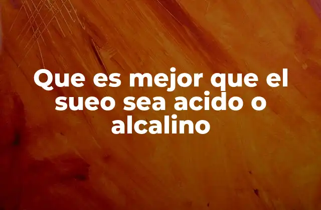 Que es Mejor que el Sueo Sea Acido o Alcalino