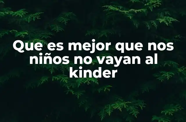 Que es Mejor que Nos Niños No Vayan Al Kinder