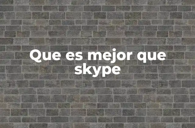 Que es Mejor que Skype