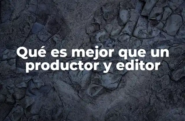 Qué es Mejor que un Productor y Editor