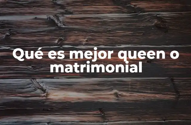 Qué es Mejor Queen o Matrimonial