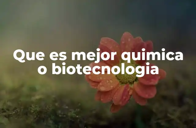Que es Mejor Quimica o Biotecnologia
