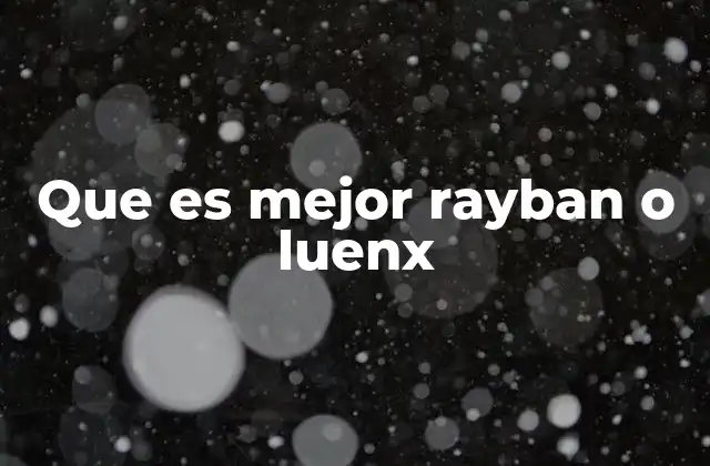 Que es Mejor Rayban o Luenx