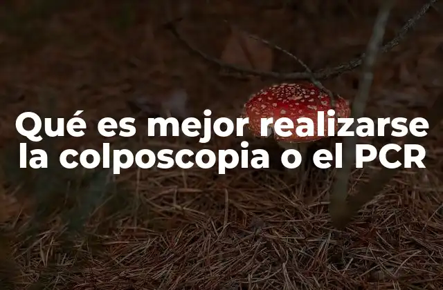 Qué es Mejor Realizarse la Colposcopia o el Pcr