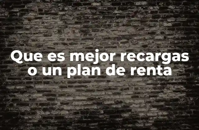 Que es Mejor Recargas o un Plan de Renta
