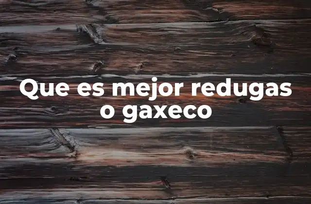 Que es Mejor Redugas o Gaxeco