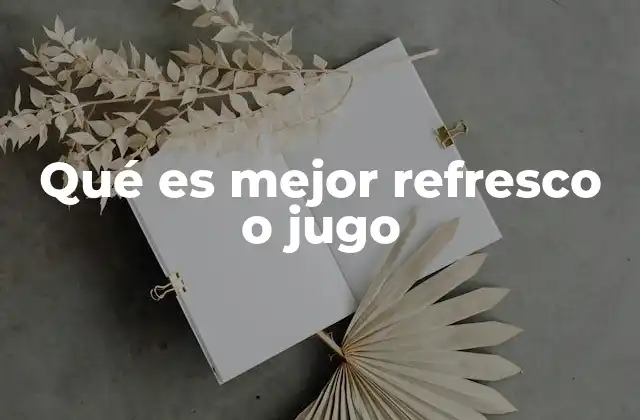 Qué es Mejor Refresco o Jugo 2 Comparando las opciones refrescantes