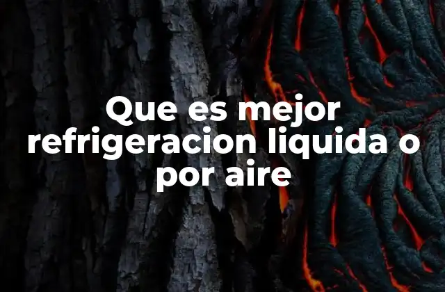 Que es Mejor Refrigeracion Liquida o por Aire