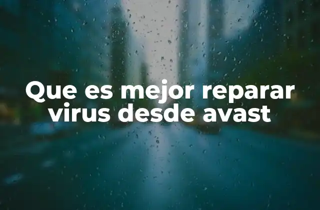 Que es Mejor Reparar Virus desde Avast