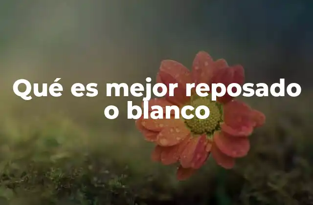 Qué es Mejor Reposado o Blanco