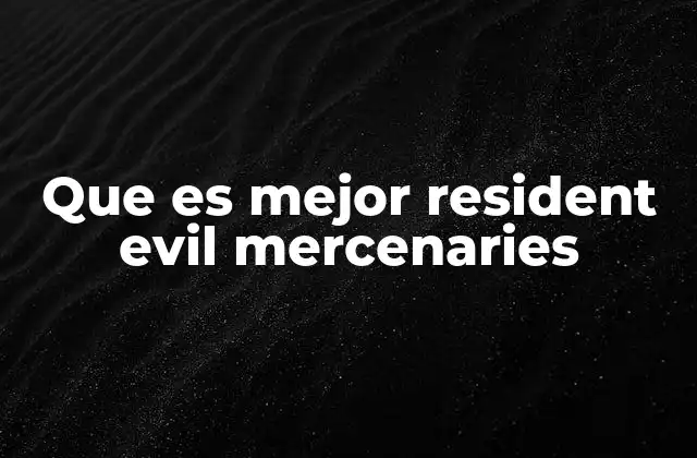 Que es Mejor Resident Evil Mercenaries