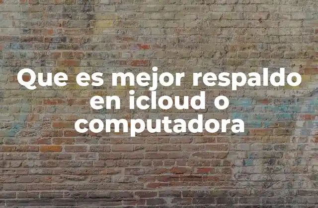 Que es Mejor Respaldo en Icloud o Computadora