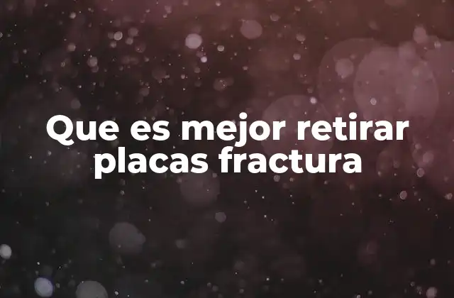 Que es Mejor Retirar Placas Fractura