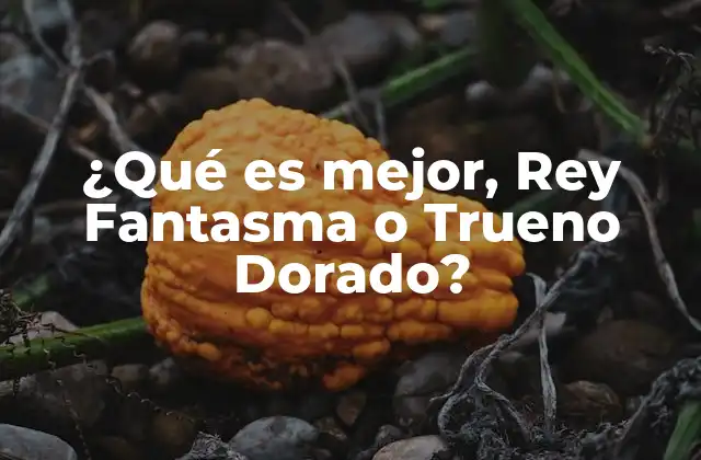 ¿qué es Mejor, Rey Fantasma o Trueno Dorado?