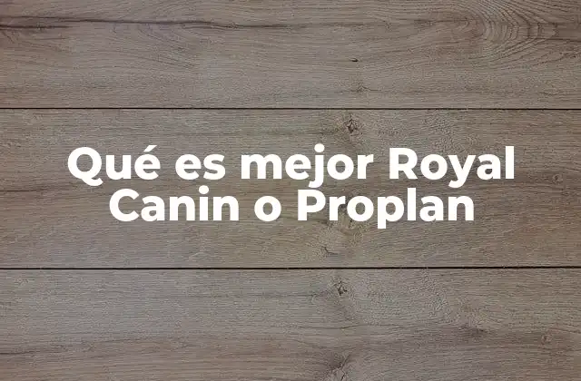 Qué es Mejor Royal Canin o Proplan
