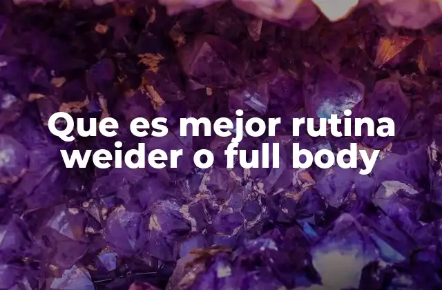 Que es Mejor Rutina Weider o Full Body