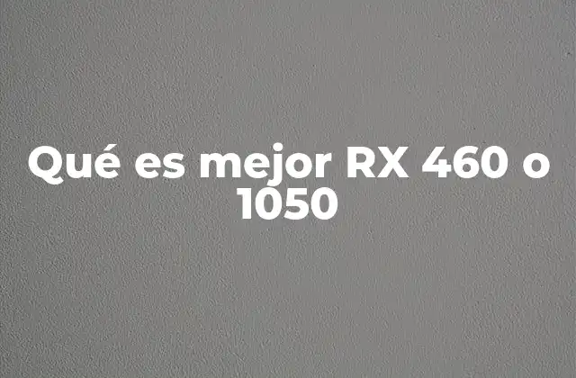 Qué es Mejor Rx 460 o 1050