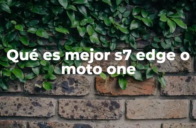 Qué es Mejor S7 Edge o Moto One