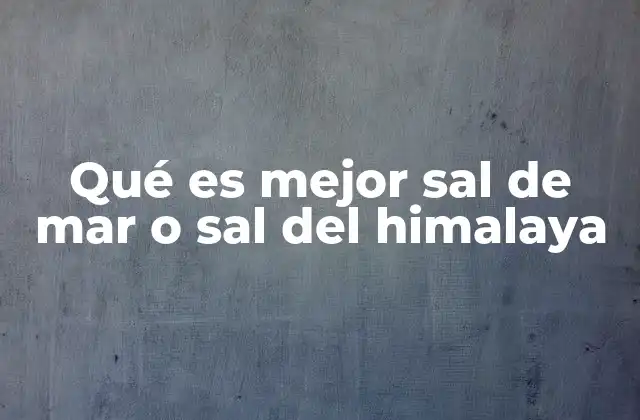 Qué es Mejor Sal de Mar o Sal Del Himalaya